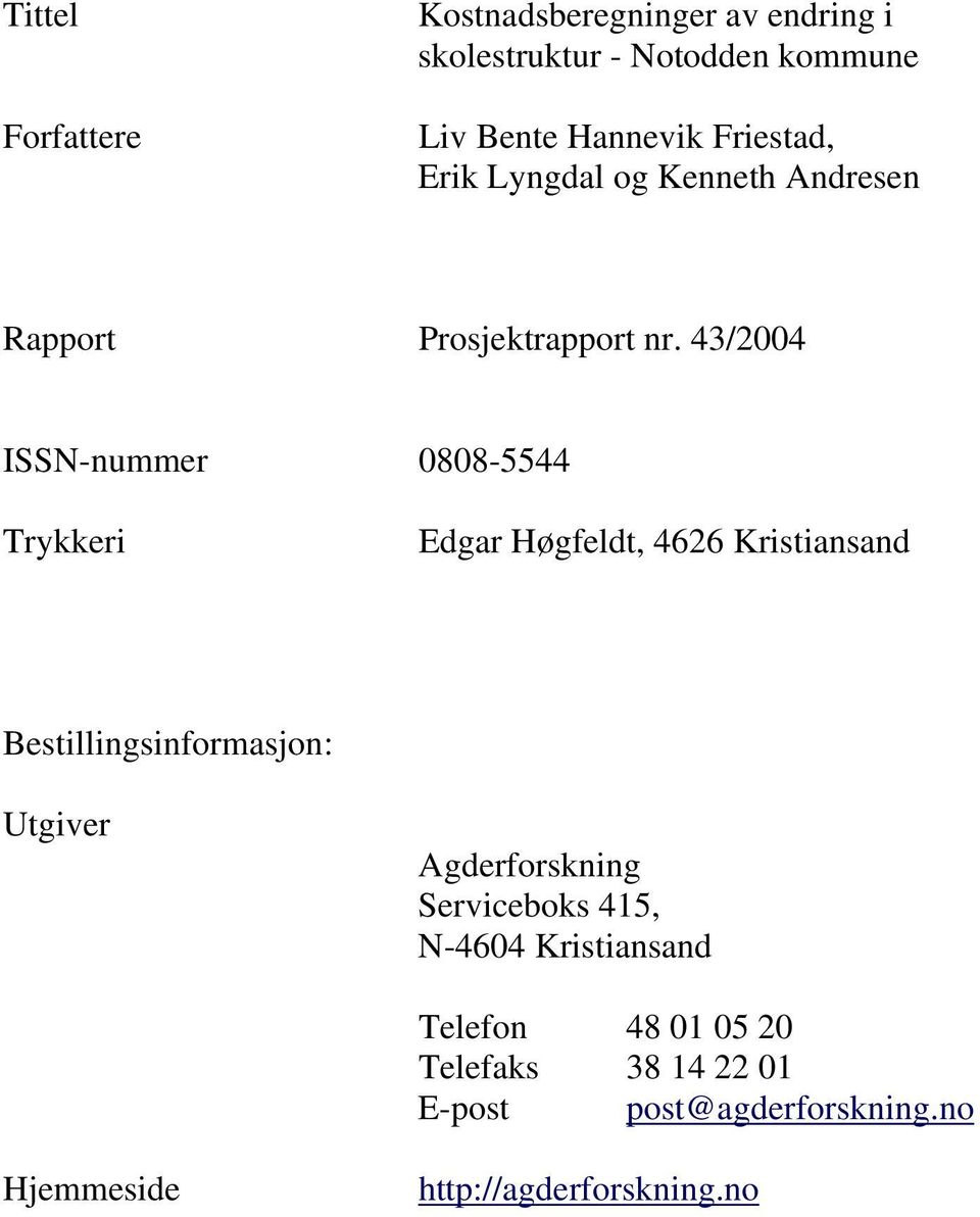 43/2004 ISSN-nummer 0808-5544 Trykkeri Edgar Høgfeldt, 4626 Kristiansand Bestillingsinformasjon: Utgiver