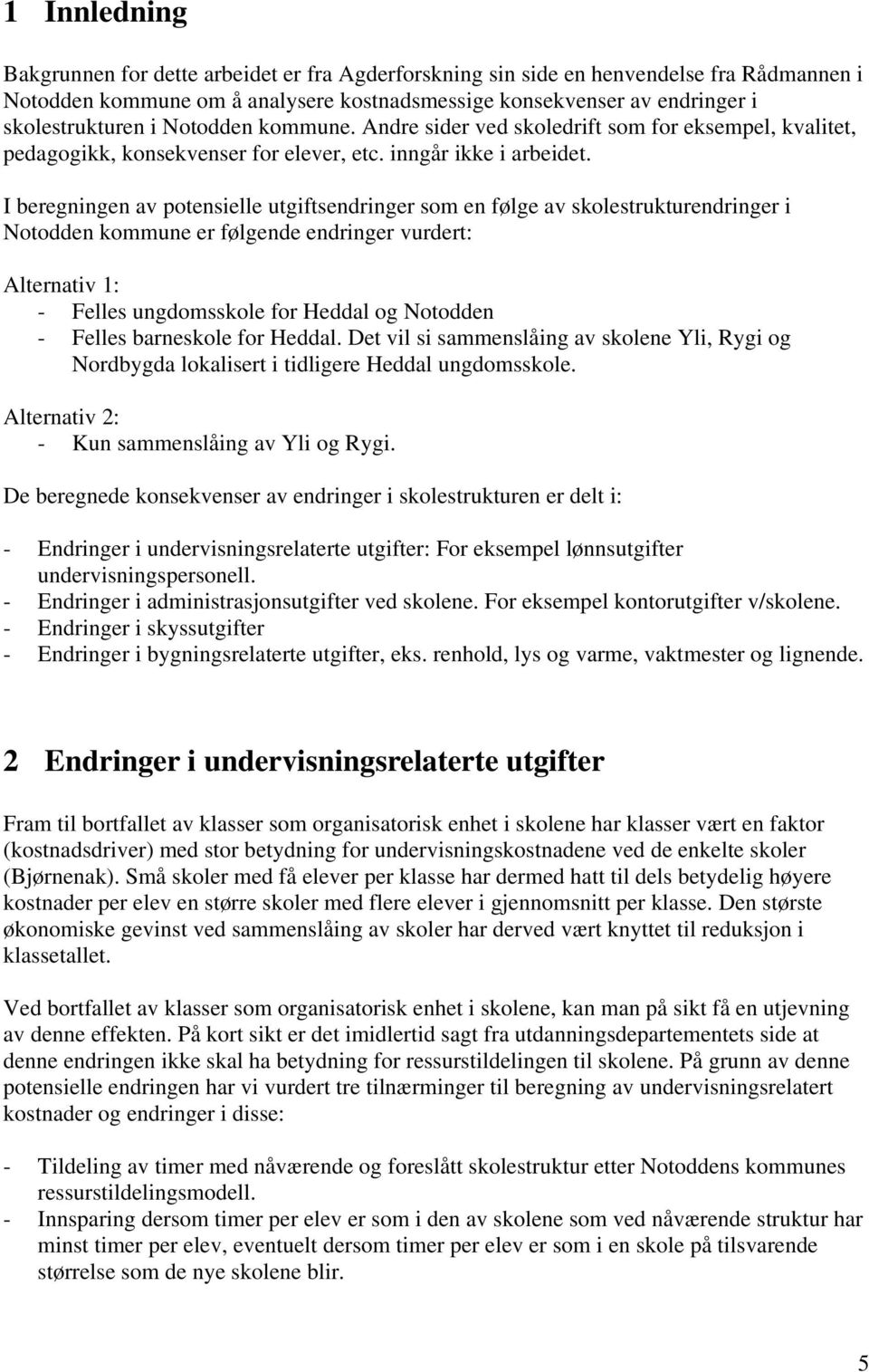 I beregningen av potensielle utgiftsendringer som en følge av skolestrukturendringer i Notodden kommune er følgende endringer vurdert: Alternativ 1: - Felles ungdomsskole for Heddal og Notodden -