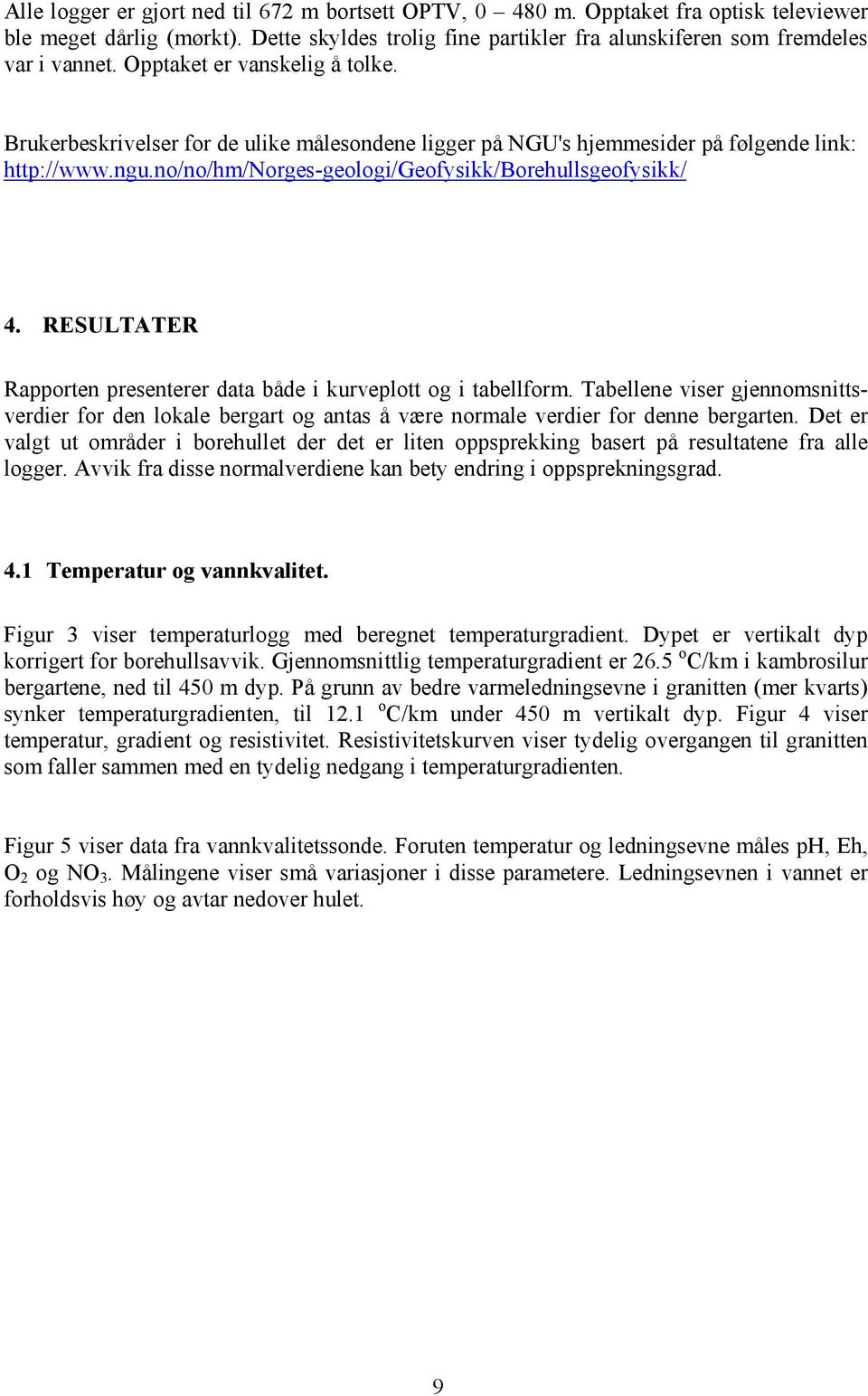 RESULTATER Rapporten presenterer data både i kurveplott og i tabellform. Tabellene viser gjennomsnittsverdier for den lokale bergart og antas å være normale verdier for denne bergarten.