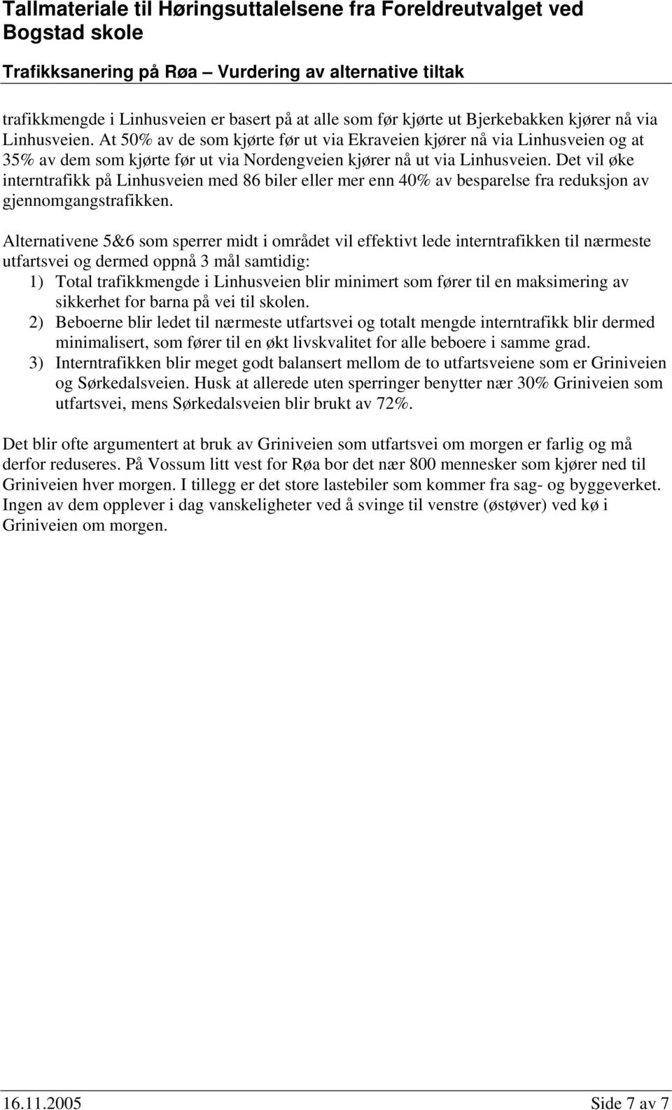 Alternativene 5&6 som sperrer midt i området vil effektivt lede interntrafikken til nærmeste utfartsvei og dermed oppnå 3 mål samtidig: 1) Total trafikkmengde i blir minimert som fører til en