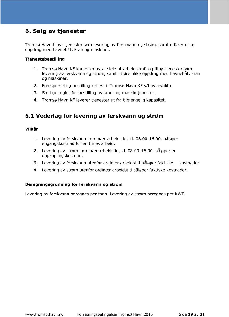 Forespørsel og bestilling rettes til Tromsø Havn KF v/havnevakta. 3. Særlige regler for bestilling av kran- og maskintjenester. 4. Tromsø Havn KF leverer tjenester ut fra tilgjengelig kapasitet. 6.