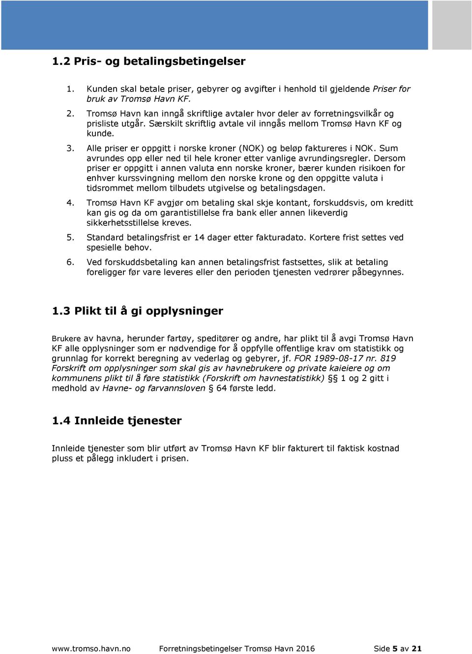 Alle priser er oppgitt i norske kroner (NOK) og beløp faktureres i NOK. Sum avrundes opp eller ned til hele kroner etter vanlige avrundingsregler.