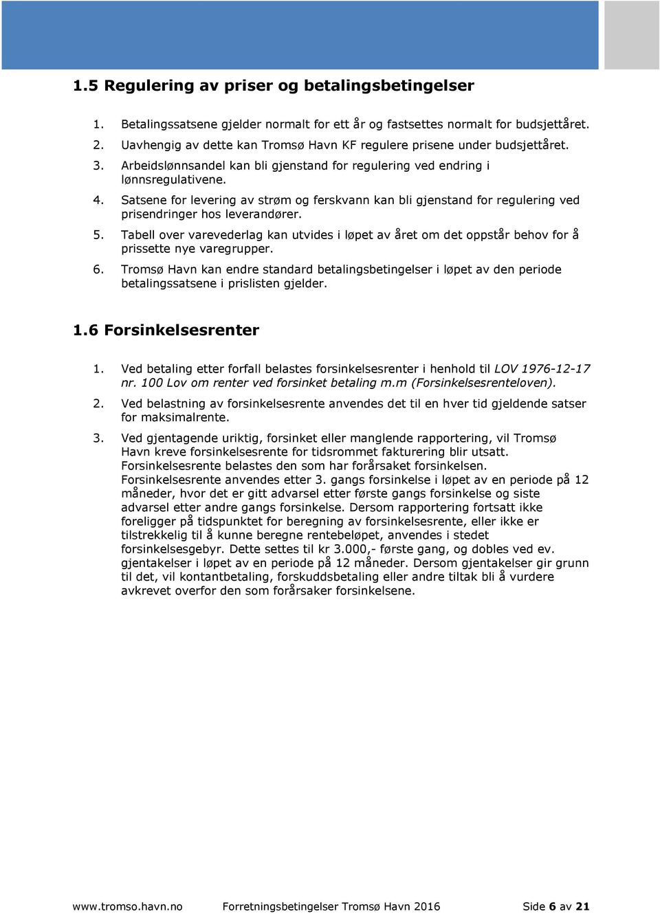 Satsene for levering av strøm og ferskvann kan bli gjenstand for regulering ved prisendringer hos leverandører. 5.