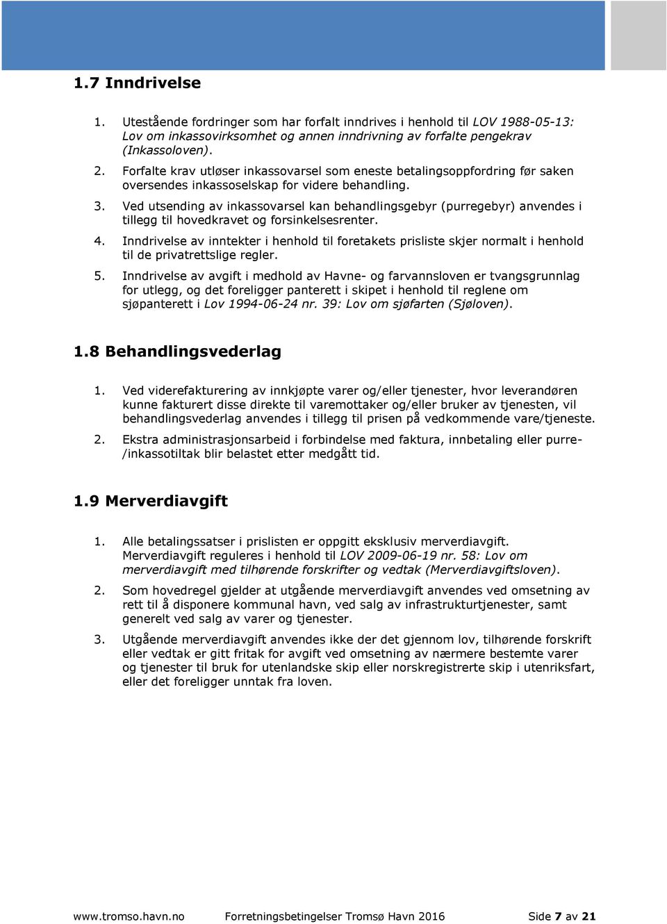 Ved utsending av inkassovarsel kan behandlingsgebyr (purregebyr) anvendes i tillegg til hovedkravet og forsinkelsesrenter. 4.