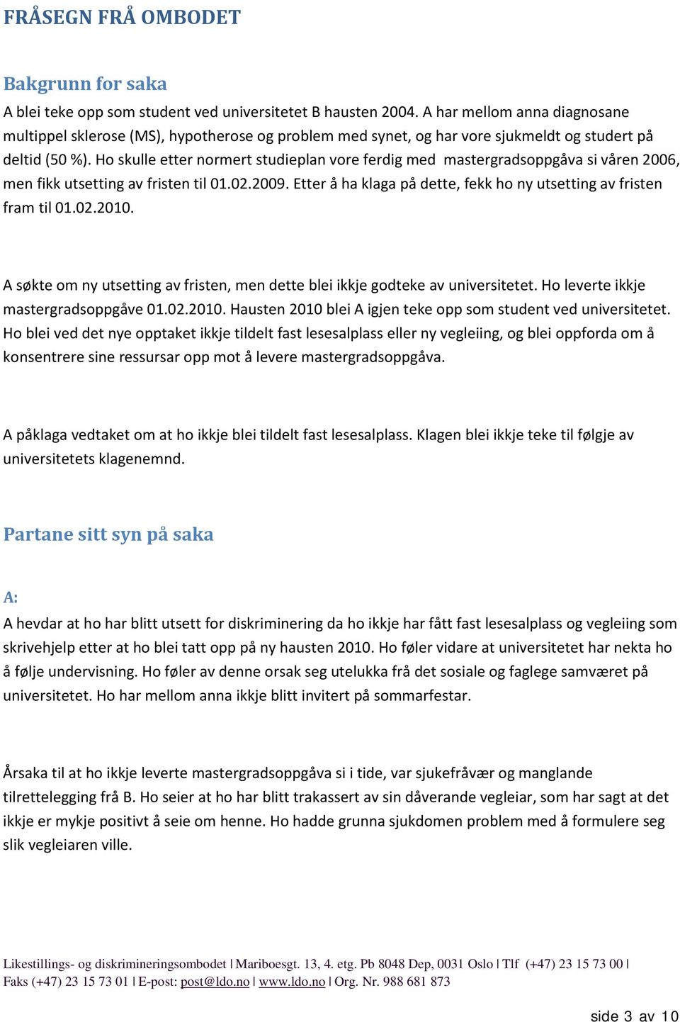 Ho skulle etter normert studieplan vore ferdig med mastergradsoppgåva si våren 2006, men fikk utsetting av fristen til 01.02.2009.