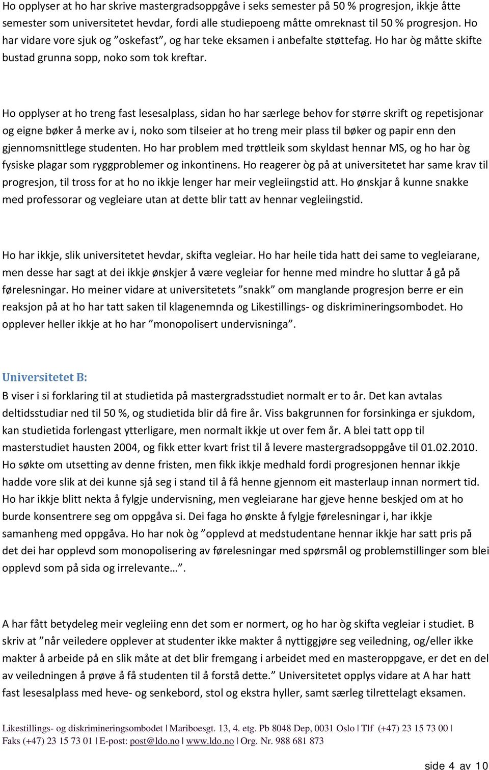 Ho opplyser at ho treng fast lesesalplass, sidan ho har særlege behov for større skrift og repetisjonar og eigne bøker å merke av i, noko som tilseier at ho treng meir plass til bøker og papir enn