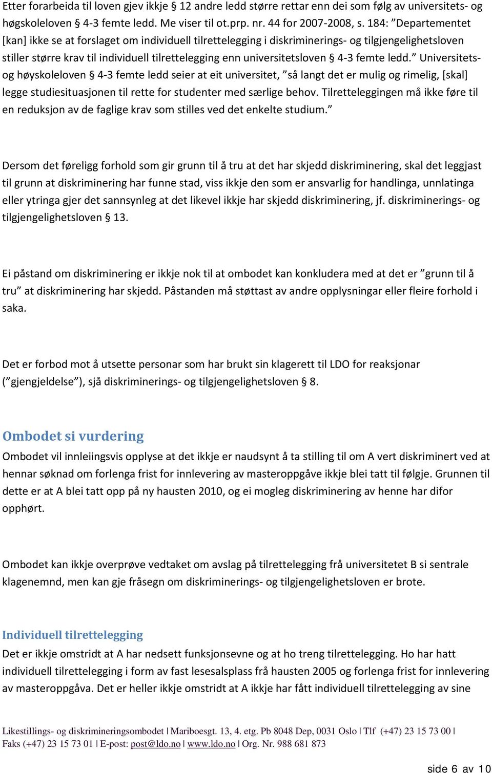 femte ledd. Universitetsog høyskoleloven 4-3 femte ledd seier at eit universitet, så langt det er mulig og rimelig, [skal] legge studiesituasjonen til rette for studenter med særlige behov.