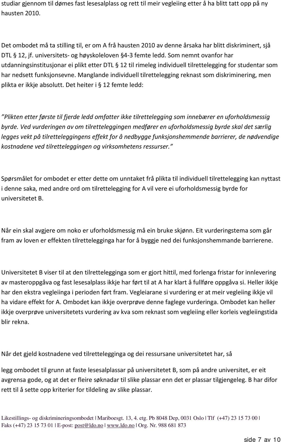 Som nemnt ovanfor har utdanningsinstitusjonar ei plikt etter DTL 12 til rimeleg individuell tilrettelegging for studentar som har nedsett funksjonsevne.