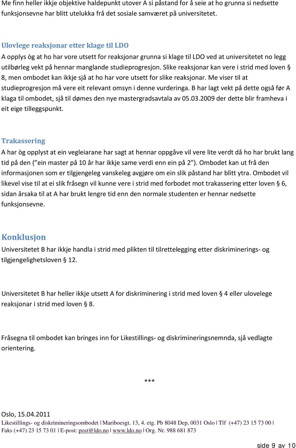 Slike reaksjonar kan vere i strid med loven 8, men ombodet kan ikkje sjå at ho har vore utsett for slike reaksjonar. Me viser til at studieprogresjon må vere eit relevant omsyn i denne vurderinga.