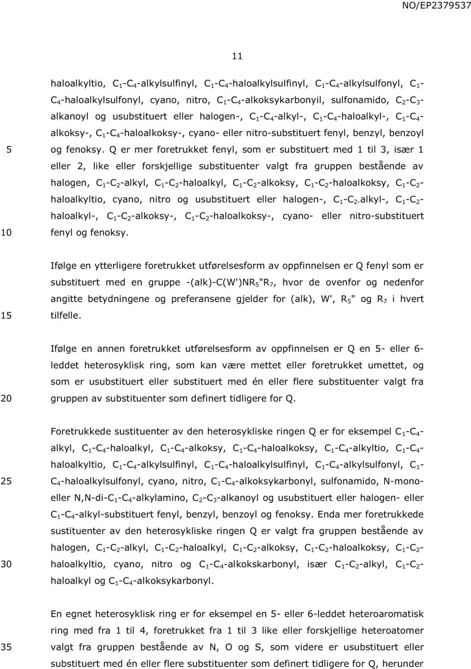 Q er mer foretrukket fenyl, som er substituert med 1 til 3, især 1 eller 2, like eller forskjellige substituenter valgt fra gruppen bestående av halogen, C 1 -C 2 -alkyl, C 1 -C 2 -haloalkyl, C 1 -C