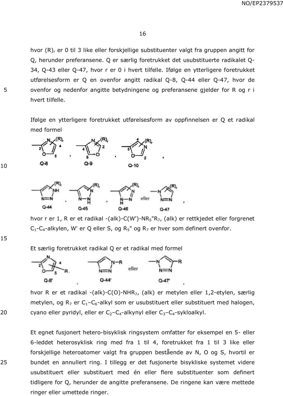 Ifølge en ytterligere foretrukket utførelsesform er Q en ovenfor angitt radikal Q-8, Q-44 eller Q-47, hvor de ovenfor og nedenfor angitte betydningene og preferansene gjelder for R og r i hvert