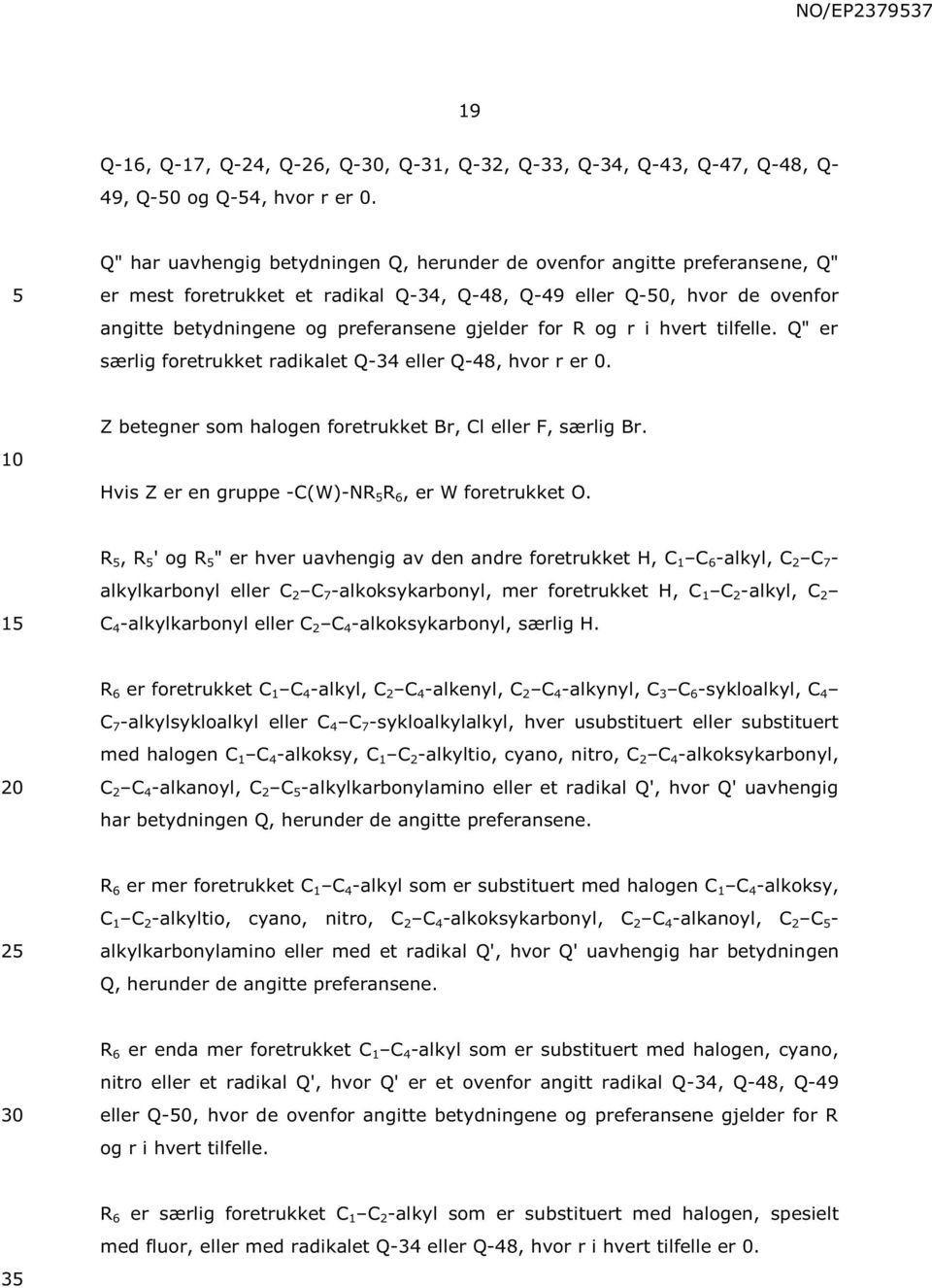 for R og r i hvert tilfelle. Q" er særlig foretrukket radikalet Q-34 eller Q-48, hvor r er 0. Z betegner som halogen foretrukket Br, Cl eller F, særlig Br.