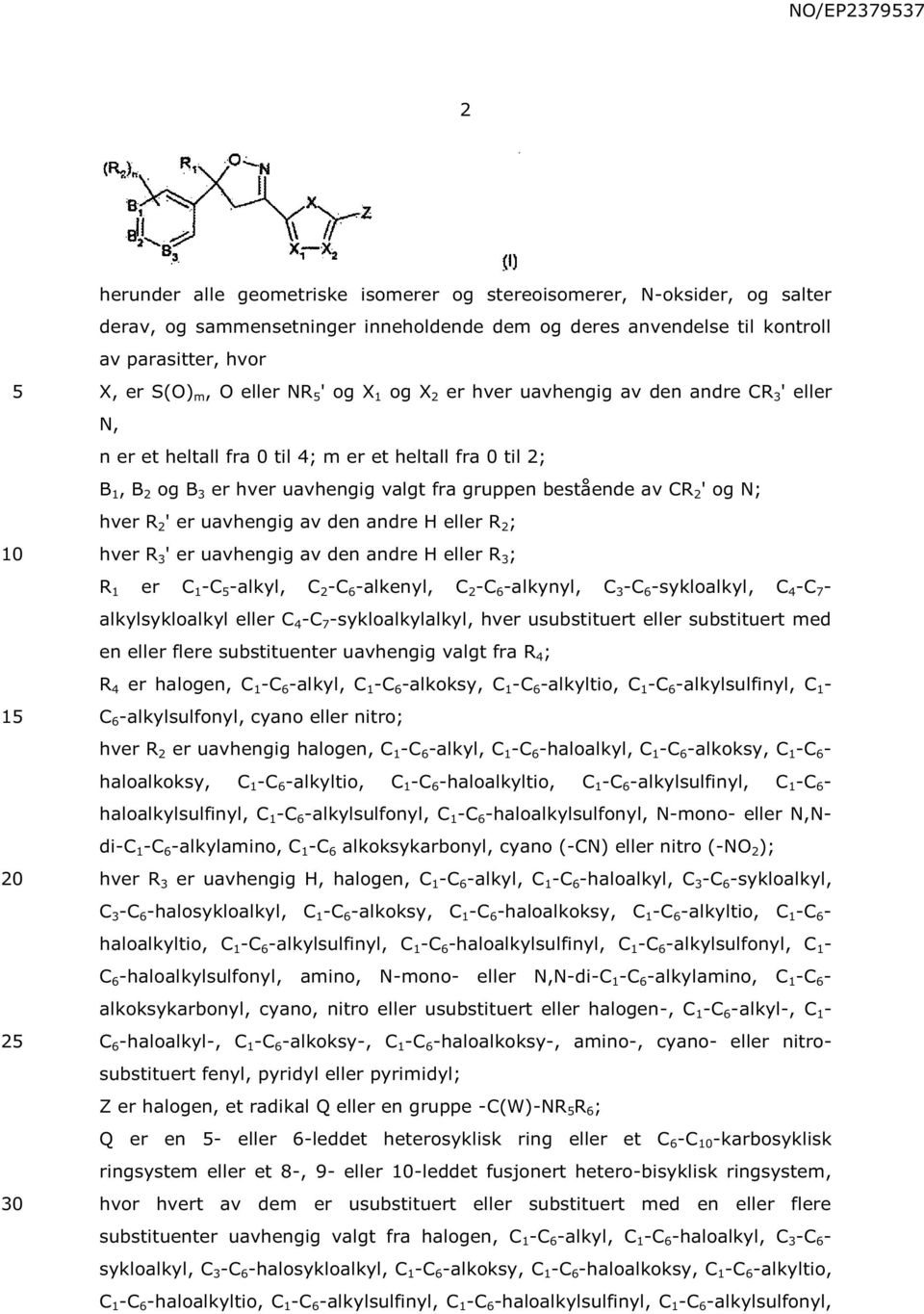 ' og N; hver R 2 ' er uavhengig av den andre H eller R 2 ; hver R 3 ' er uavhengig av den andre H eller R 3 ; R 1 er C 1 -C -alkyl, C 2 -C 6 -alkenyl, C 2 -C 6 -alkynyl, C 3 -C 6 -sykloalkyl, C 4 -C