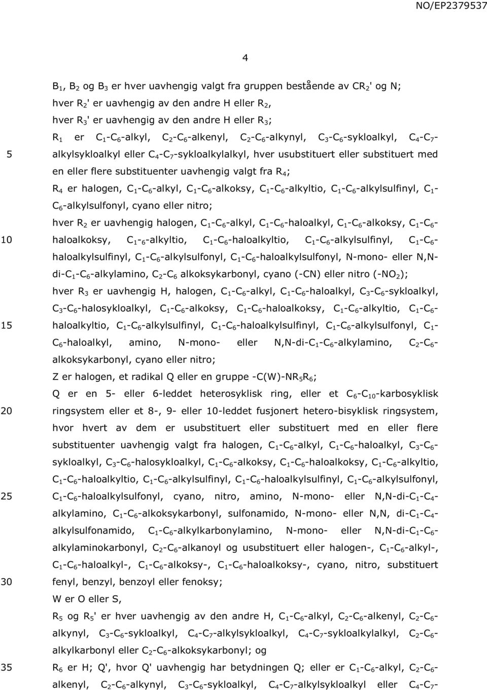 substituenter uavhengig valgt fra R 4 ; R 4 er halogen, C 1 -C 6 -alkyl, C 1 -C 6 -alkoksy, C 1 -C 6 -alkyltio, C 1 -C 6 -alkylsulfinyl, C 1 - C 6 -alkylsulfonyl, cyano eller nitro; hver R 2 er