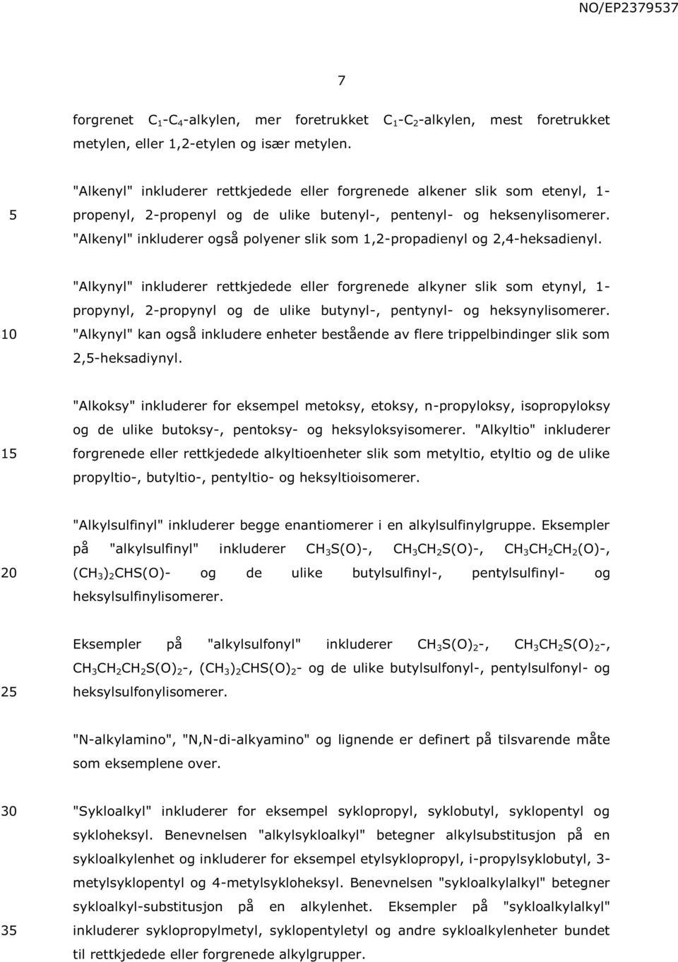 "Alkenyl" inkluderer også polyener slik som 1,2-propadienyl og 2,4-heksadienyl.