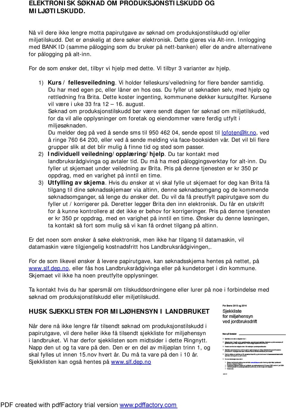 For de som ønsker det, tilbyr vi hjelp med dette. Vi tilbyr 3 varianter av hjelp. 1) Kurs / fellesveiledning. Vi holder felleskurs/veiledning for flere bønder samtidig.