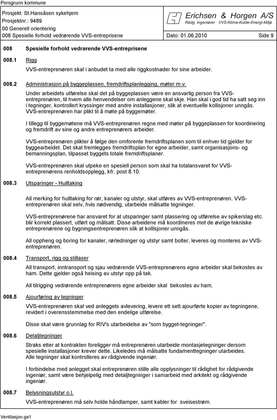 Under arbeidets utførelse skal det på byggeplassen være en ansvarlig person fra VVSentreprenøren, til hvem alle henvendelser om anleggene skal skje.