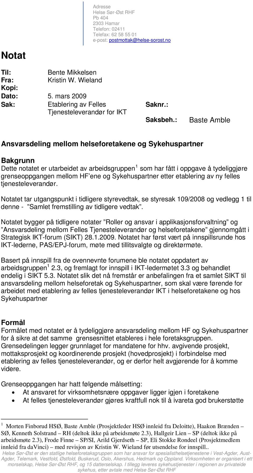 : Baste Amble Ansvarsdeling mellom helseforetakene og Sykehuspartner Bakgrunn Dette notatet er utarbeidet av arbeidsgruppen 1 som har fått i oppgave å tydeliggjøre grenseoppgangen mellom HF ene og