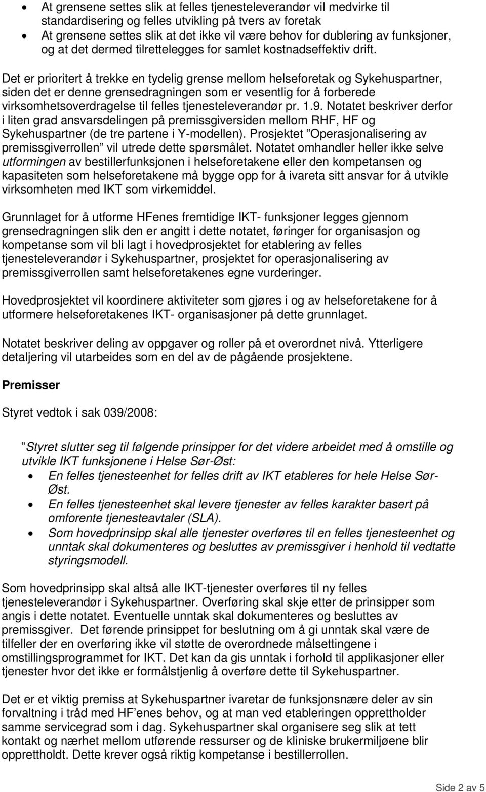 Det er prioritert å trekke en tydelig grense mellom helseforetak og Sykehuspartner, siden det er denne grensedragningen som er vesentlig for å forberede virksomhetsoverdragelse til felles