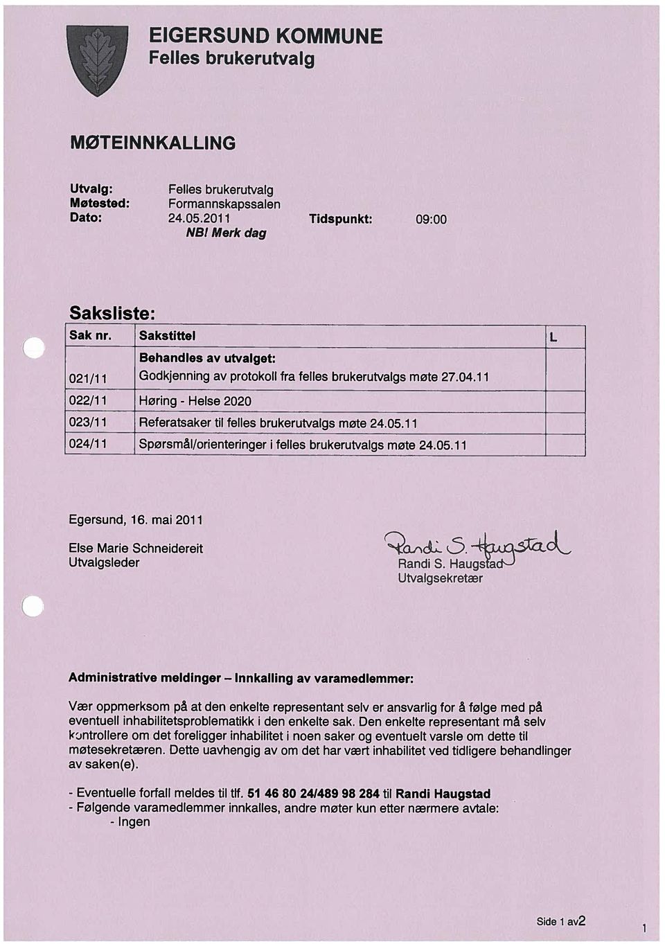 1 i 024/11 Spørsmål/orienteringer i felles brukerutvalgs møte 24.05.11 Egersund, 16. mai 2011 Else Marie Schneidereit Utvalgsleder Q0 5. Randi S.