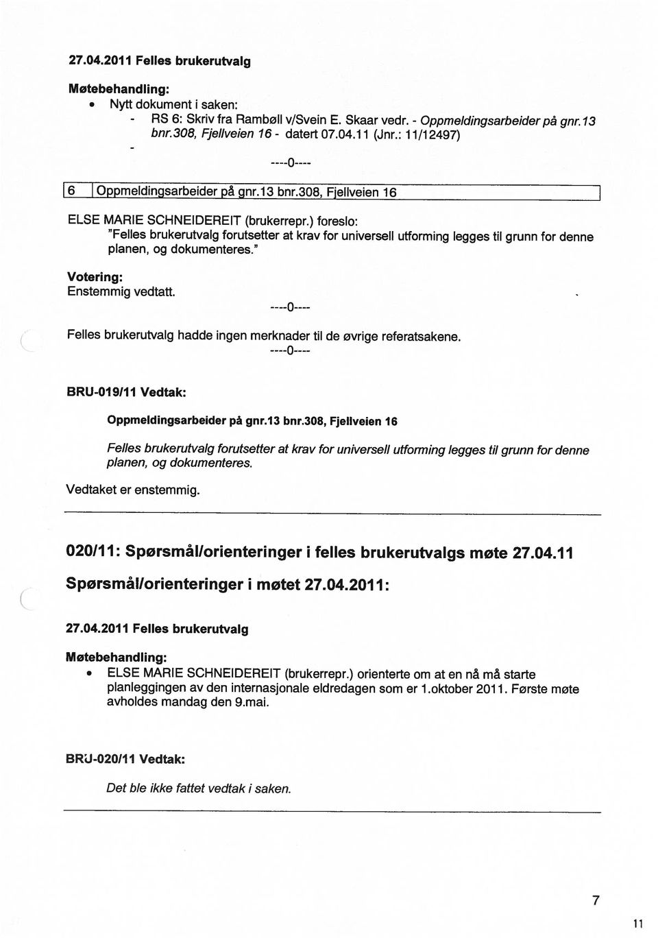 13 Nytt dokument i saken: ----0---- Møtebehandling: Det ble ikke fattet vedtak i saken. BRU-02011 I Vedtak: avholdes mandag den 9.mai. planleggingen av den internasjonale eldredagen som er i.