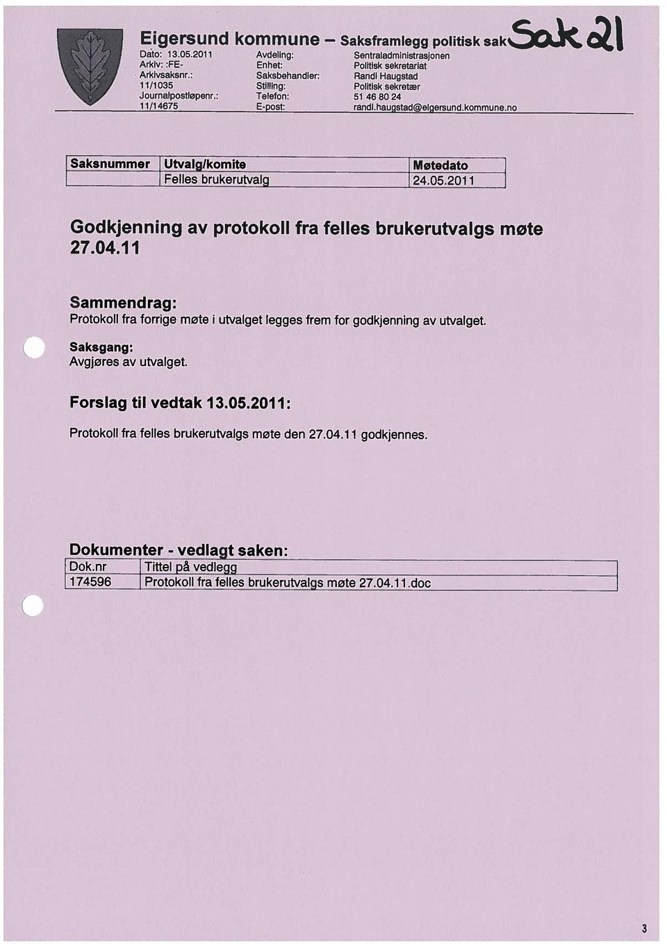 05201 i Avdeling: 174596 Protokoll fra felles brukerutval s møte 27.04.11.doc Dok.nr Tittel å vedle Dokumenter - vedja t saken: Forslag til vedtak 13.05.2011: Avgjøres av utvalget.