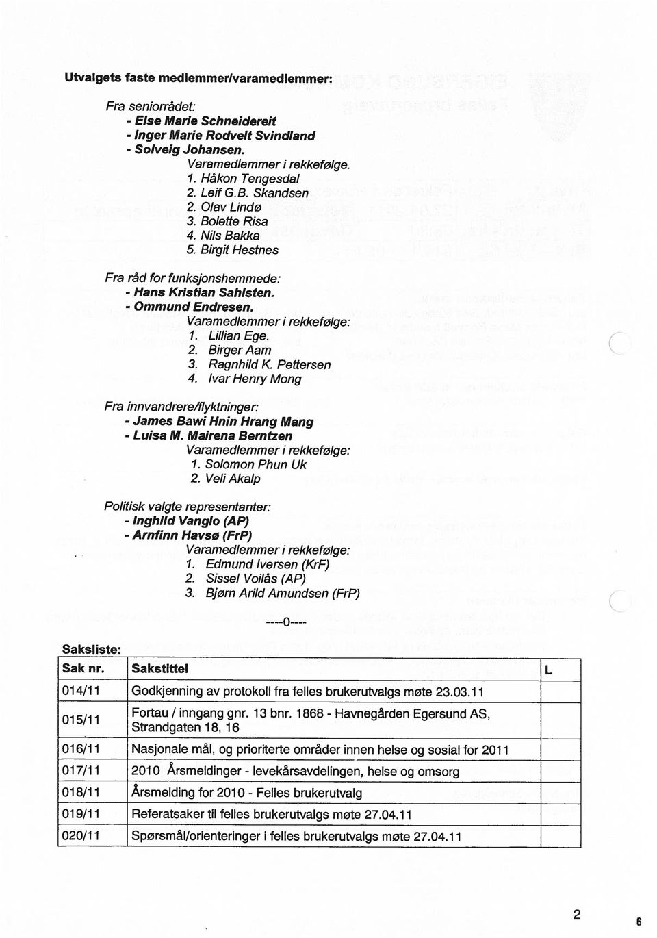 Ragnhlld 1<. Pettersen 4. Ivar Heniy Mong c Fra innvandrere/flyktninger: - James Bawi Hnin Hrang Mang - Luisa M. Mairena Berntzen Varamedlemmer i rekkefølge: 1. Solomon Phun Uk 2.