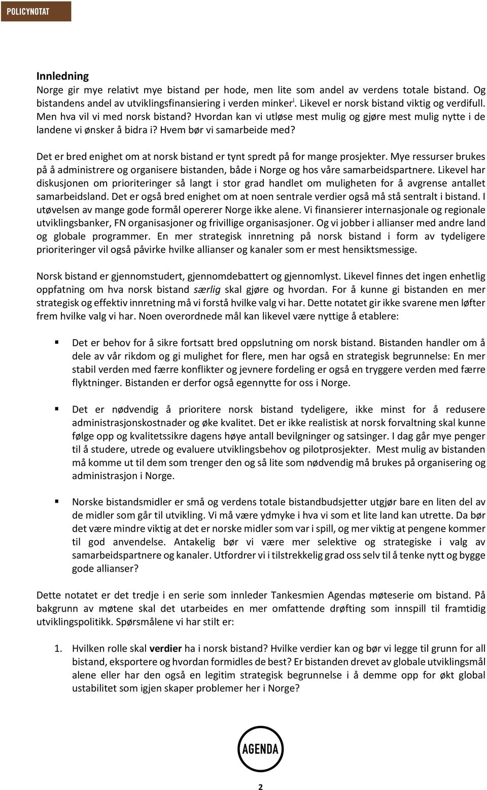 Det er bred enighet om at norsk bistand er tynt spredt på for mange prosjekter. Mye ressurser brukes på å administrere og organisere bistanden, både i Norge og hos våre samarbeidspartnere.