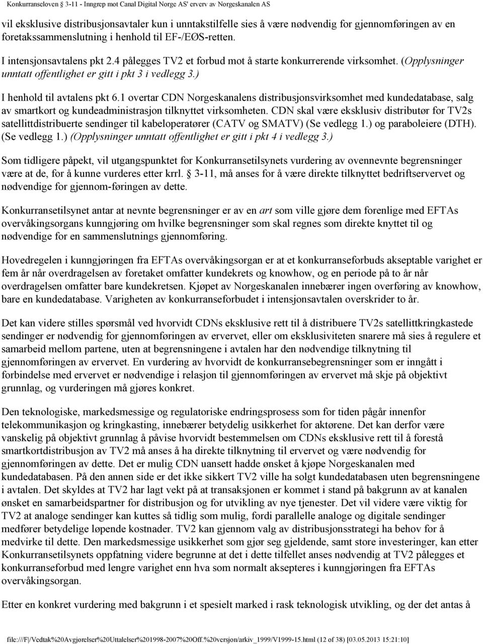 1 overtar CDN Norgeskanalens distribusjonsvirksomhet med kundedatabase, salg av smartkort og kundeadministrasjon tilknyttet virksomheten.