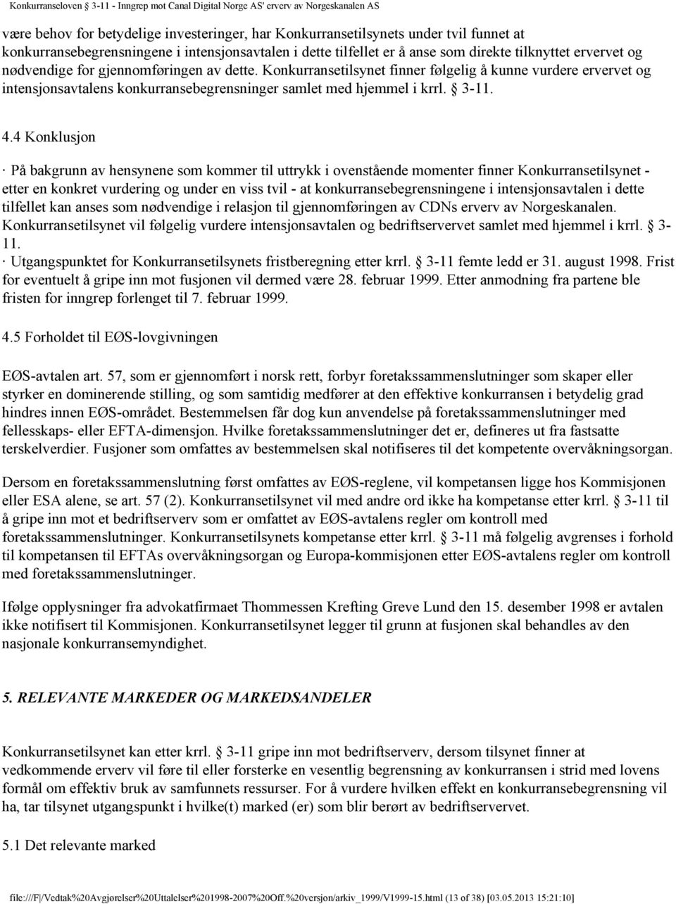 4 Konklusjon På bakgrunn av hensynene som kommer til uttrykk i ovenstående momenter finner Konkurransetilsynet - etter en konkret vurdering og under en viss tvil - at konkurransebegrensningene i