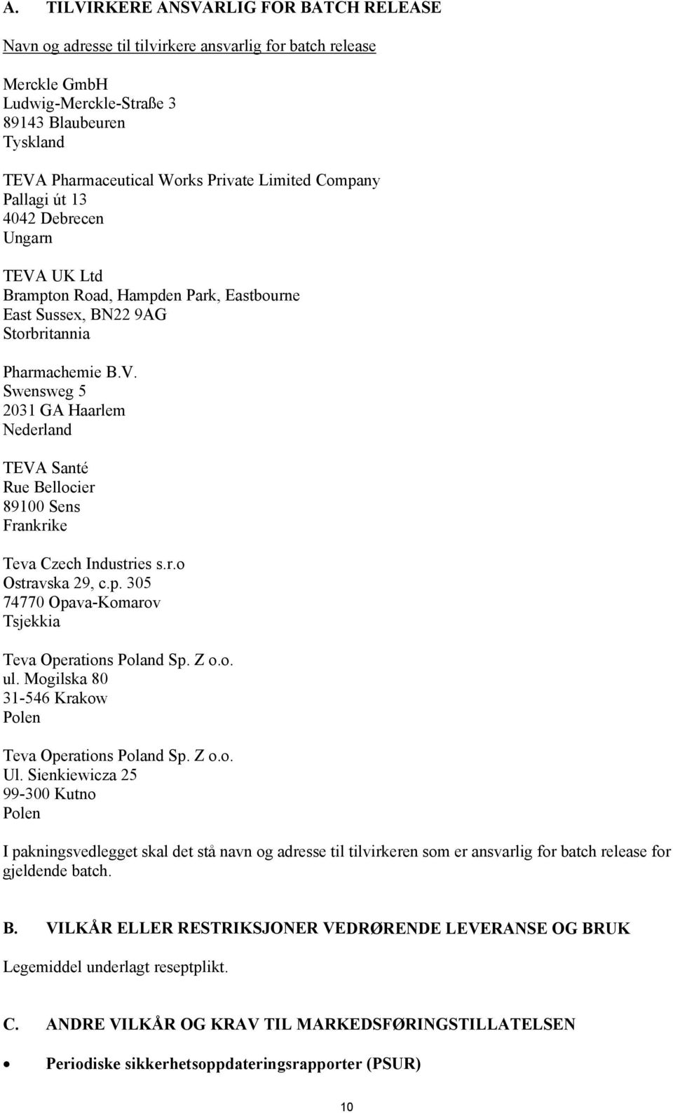 r.o Ostravska 29, c.p. 305 74770 Opava-Komarov Tsjekkia Teva Operations Poland Sp. Z o.o. ul. Mogilska 80 31-546 Krakow Polen Teva Operations Poland Sp. Z o.o. Ul.