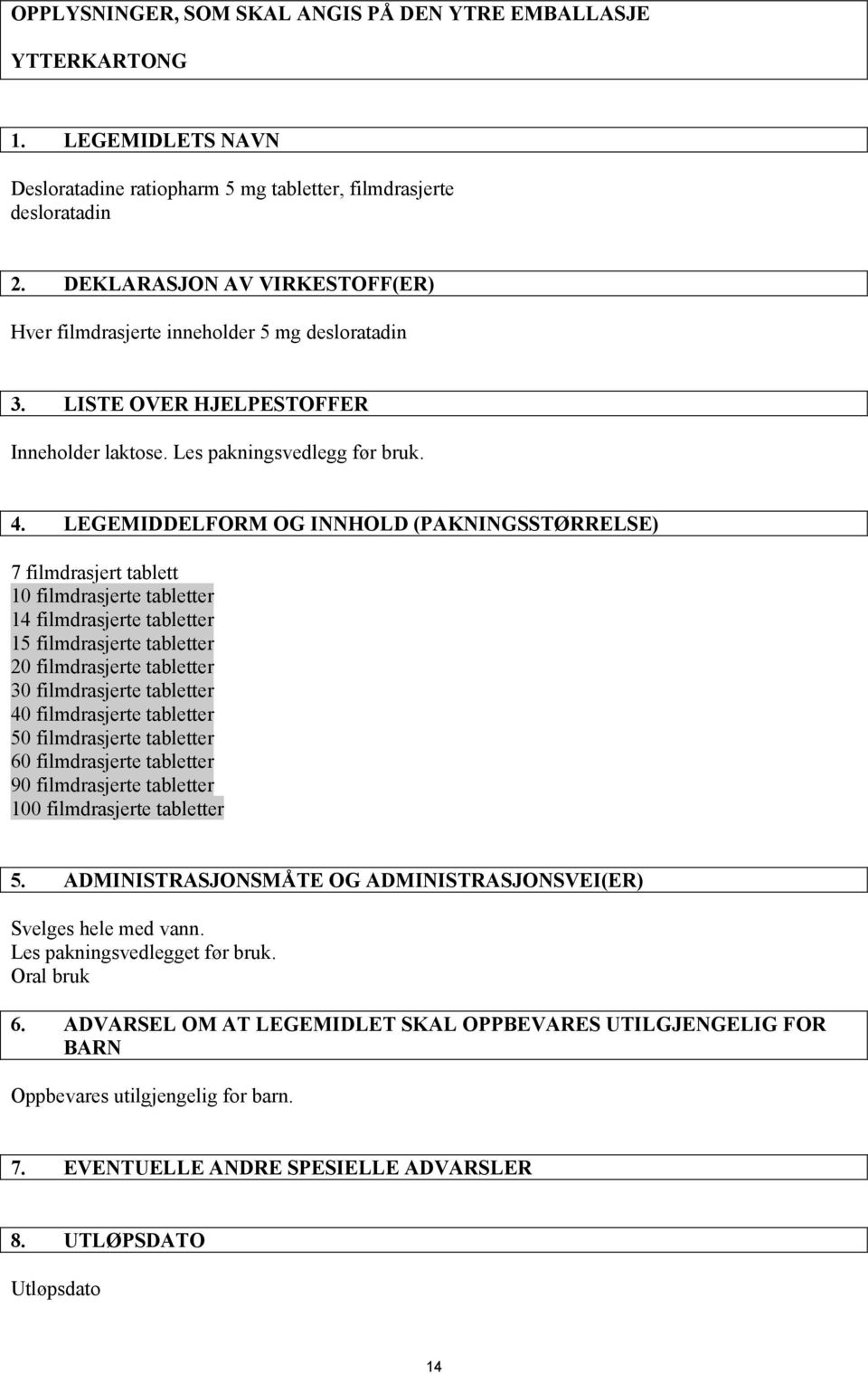LEGEMIDDELFORM OG INNHOLD (PAKNINGSSTØRRELSE) 7 filmdrasjert tablett 10 filmdrasjerte tabletter 14 filmdrasjerte tabletter 15 filmdrasjerte tabletter 20 filmdrasjerte tabletter 30 filmdrasjerte
