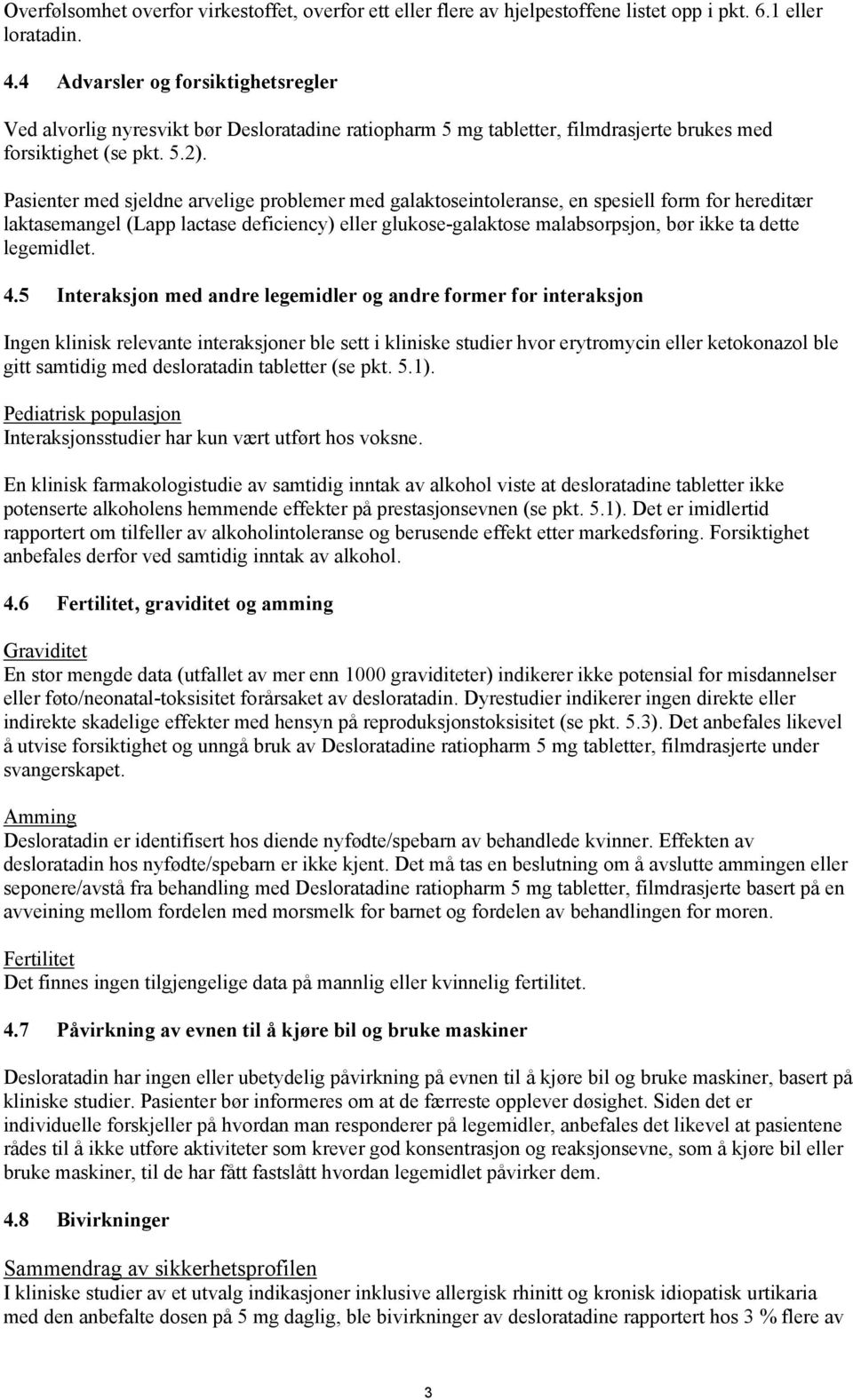 Pasienter med sjeldne arvelige problemer med galaktoseintoleranse, en spesiell form for hereditær laktasemangel (Lapp lactase deficiency) eller glukose-galaktose malabsorpsjon, bør ikke ta dette