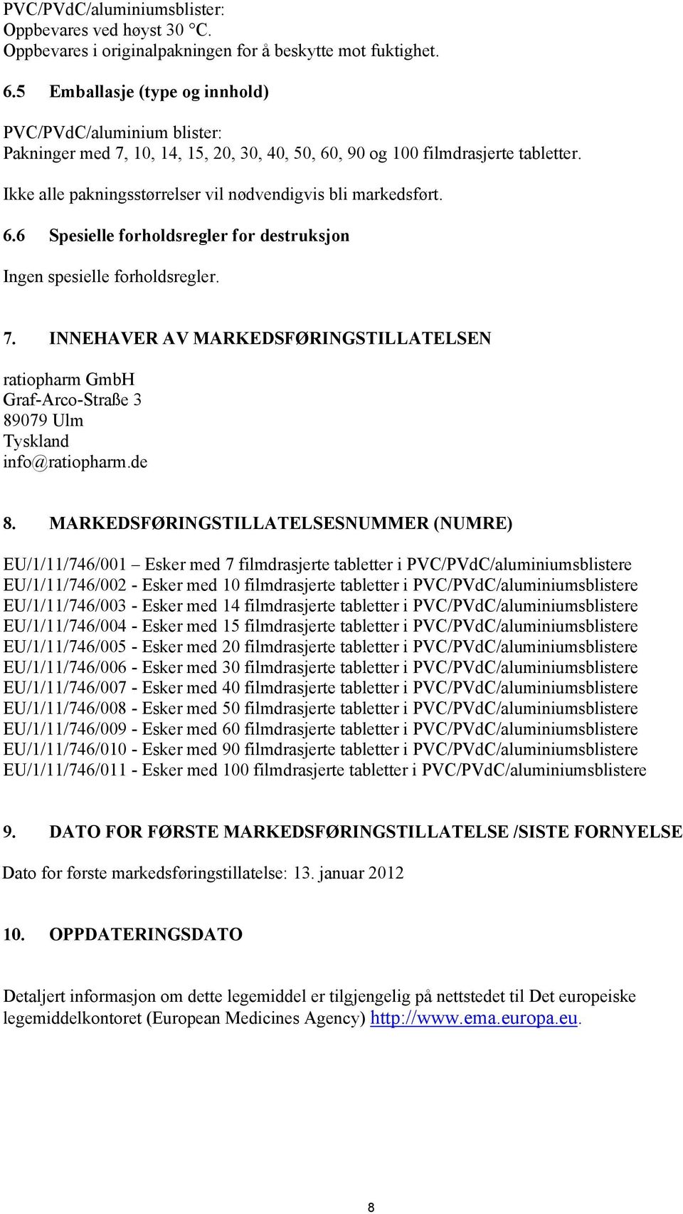 Ikke alle pakningsstørrelser vil nødvendigvis bli markedsført. 6.6 Spesielle forholdsregler for destruksjon Ingen spesielle forholdsregler. 7.