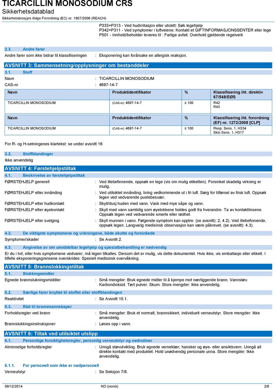 AVSNITT 3: Sammensetning/opplysninger om bestanddeler 3.1. Stoff Navn CAS-nr : 4697-14-7 : TICARCILLIN MONOSODIUM Navn Produktidentifikator % Klassifisering iht.