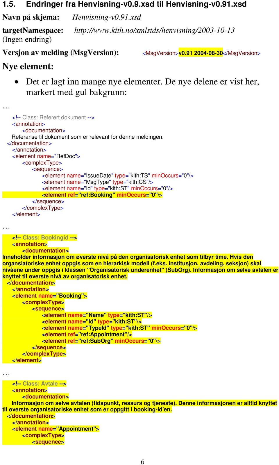 De nye delene er vist her, markert med gul bakgrunn: <!-- Class: Referert dokument --> Referanse til dokument som er relevant for denne meldingen.
