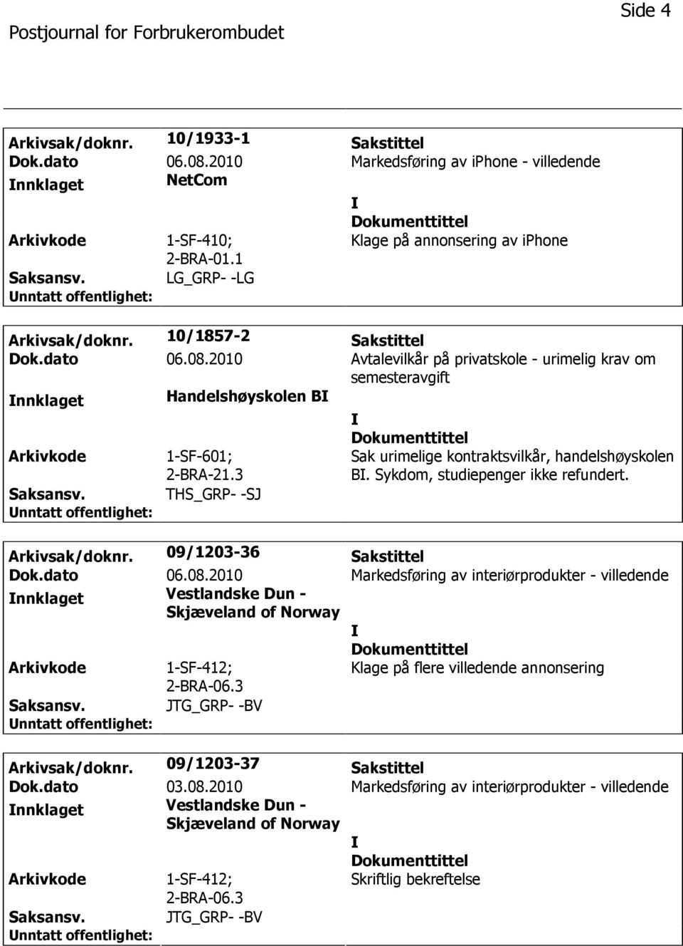 3 THS_GRP- -SJ Sak urimelige kontraktsvilkår, handelshøyskolen B. Sykdom, studiepenger ikke refundert. Arkivsak/doknr. 09/1203-36 Sakstittel Dok.dato 06.08.