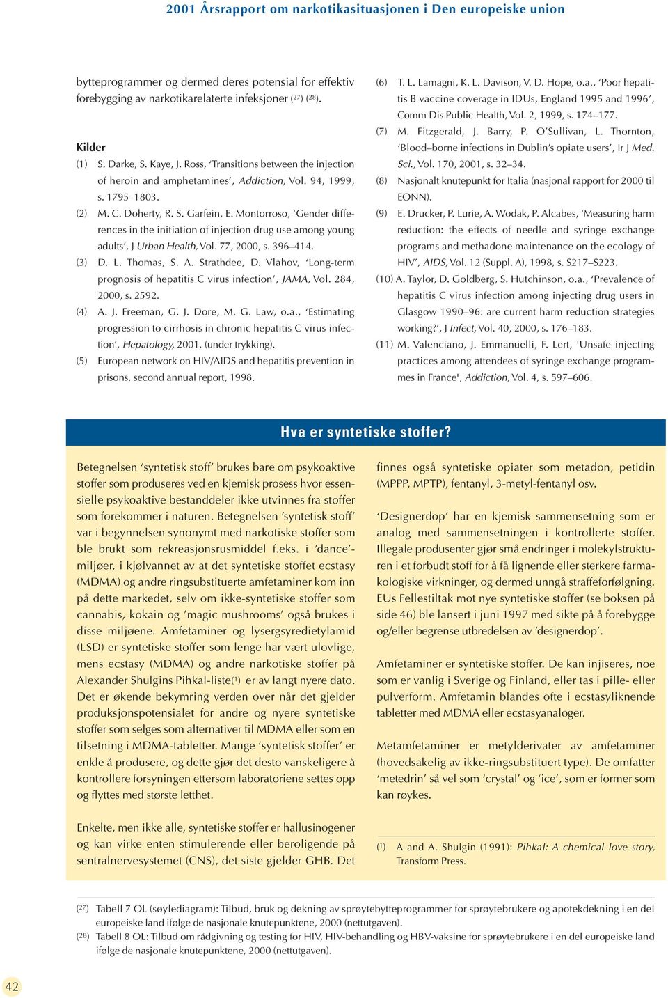 Montorroso, Gender differences in the initiation of injection drug use among young adults, J Urban Health, Vol. 77, 2, s. 396 414. (3) D. L. Thomas, S. A. Strathdee, D.