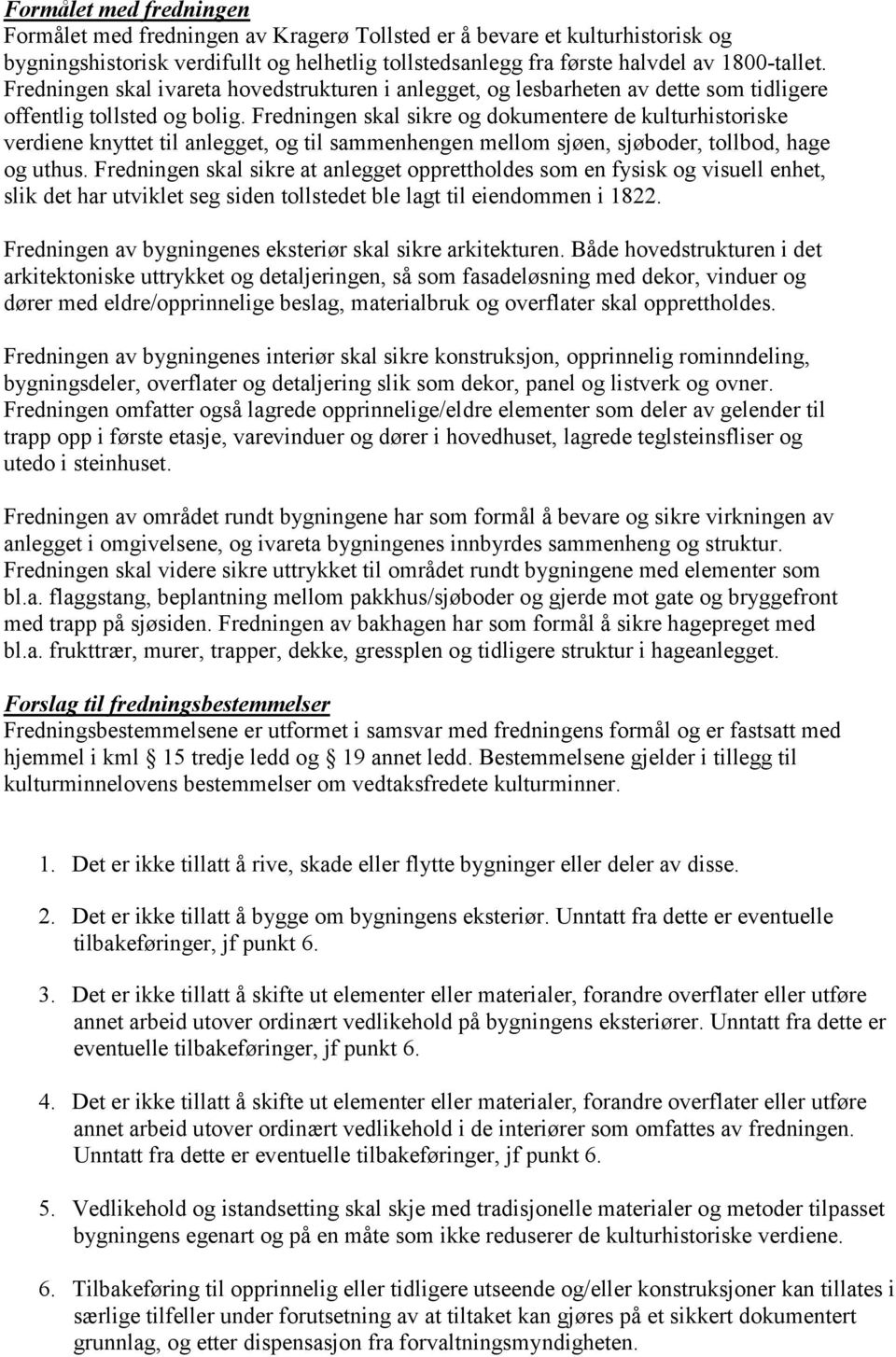 Fredningen skal sikre og dokumentere de kulturhistoriske verdiene knyttet til anlegget, og til sammenhengen mellom sjøen, sjøboder, tollbod, hage og uthus.