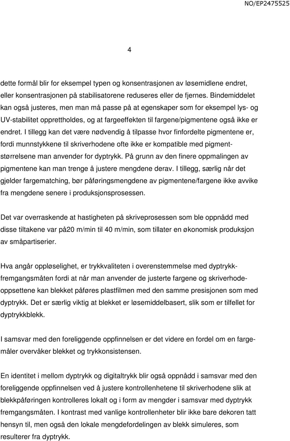 I tillegg kan det være nødvendig å tilpasse hvor finfordelte pigmentene er, fordi munnstykkene til skriverhodene ofte ikke er kompatible med pigmentstørrelsene man anvender for dyptrykk.