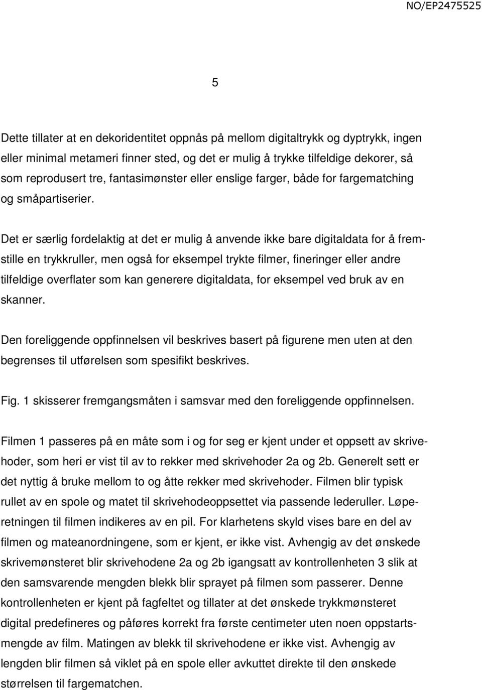 Det er særlig fordelaktig at det er mulig å anvende ikke bare digitaldata for å fremstille en trykkruller, men også for eksempel trykte filmer, fineringer eller andre tilfeldige overflater som kan