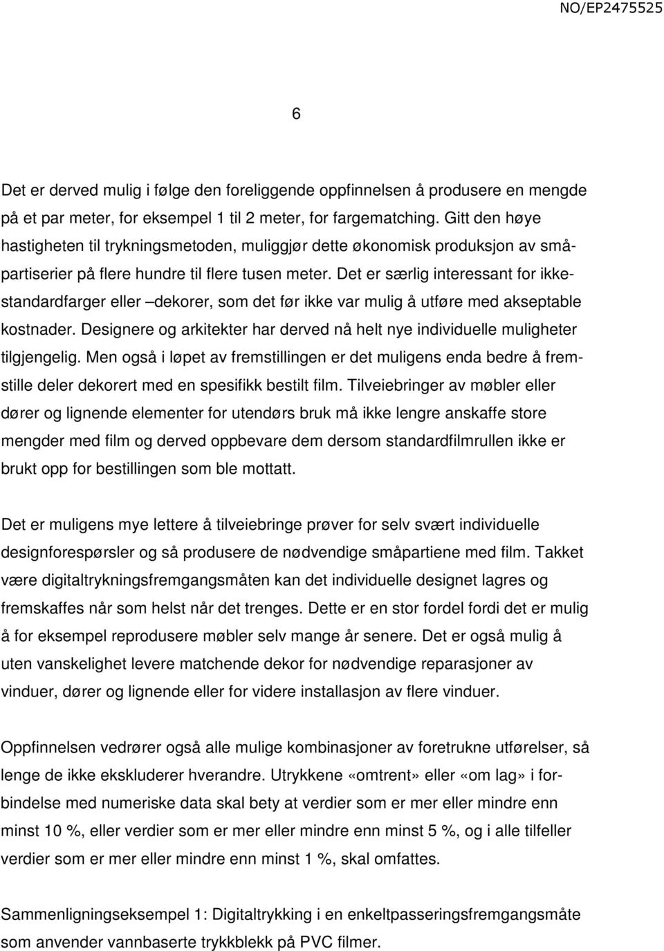 Det er særlig interessant for ikkestandardfarger eller dekorer, som det før ikke var mulig å utføre med akseptable kostnader.