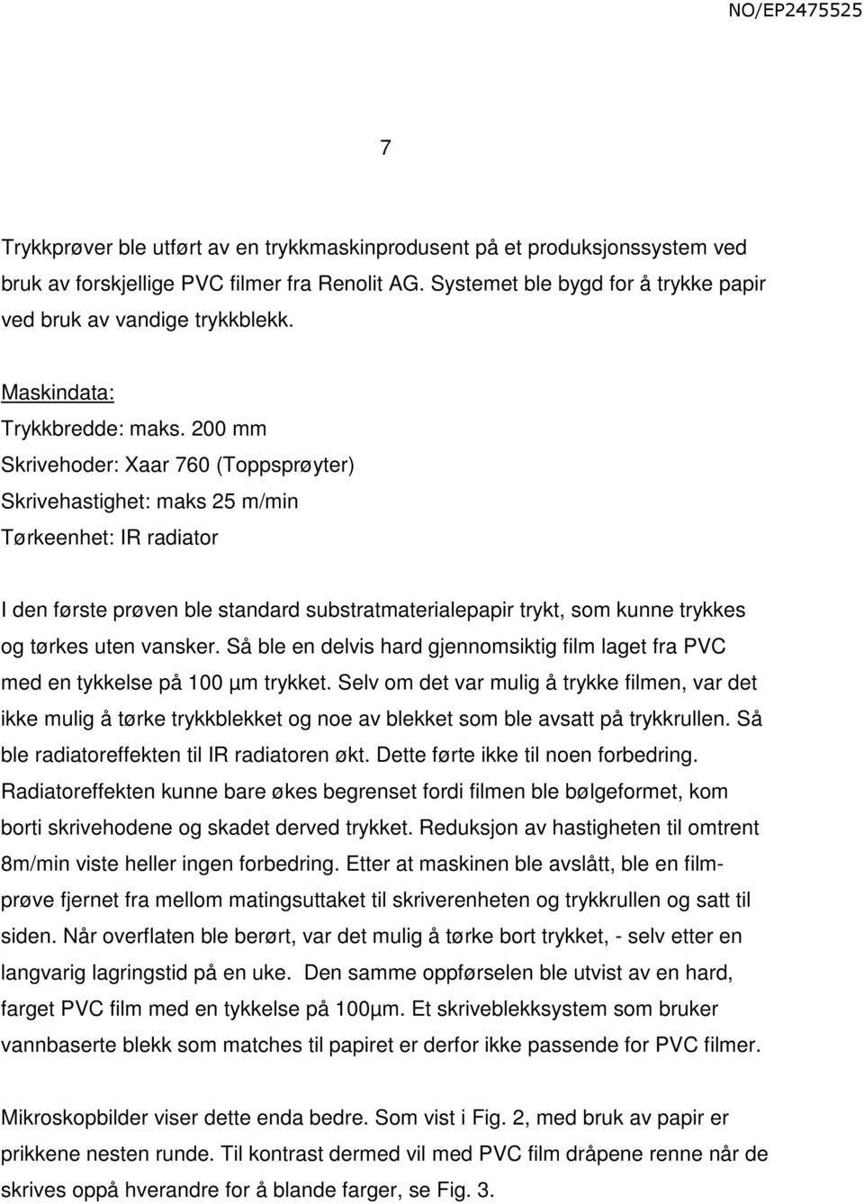 200 mm Skrivehoder: Xaar 760 (Toppsprøyter) Skrivehastighet: maks 25 m/min Tørkeenhet: IR radiator I den første prøven ble standard substratmaterialepapir trykt, som kunne trykkes og tørkes uten