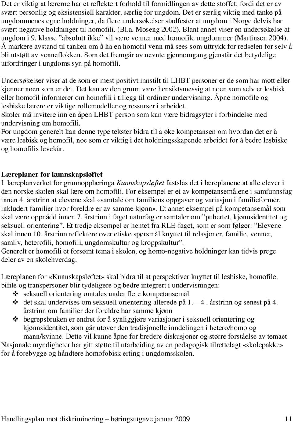 Blant annet viser en undersøkelse at ungdom i 9. klasse absolutt ikke vil være venner med homofile ungdommer (Martinsen 2004).