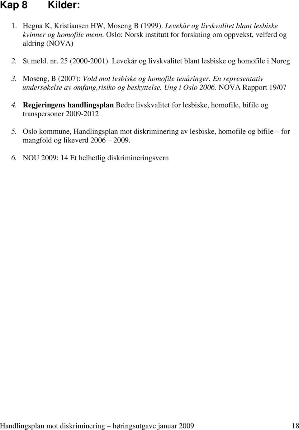 Moseng, B (2007): Vold mot lesbiske og homofile tenåringer. En representativ undersøkelse av omfang,risiko og beskyttelse. Ung i Oslo 2006. NOVA Rapport 19/07 4.