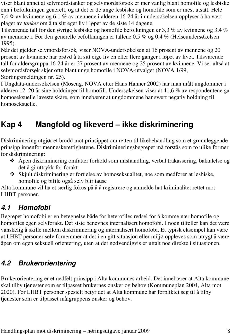 Tilsvarende tall for den øvrige lesbiske og homofile befolkningen er 3,3 % av kvinnene og 3,4 % av mennene i. For den generelle befolkningen er tallene 0,5 % og 0,4 % (Helseundersøkelsen 1995).