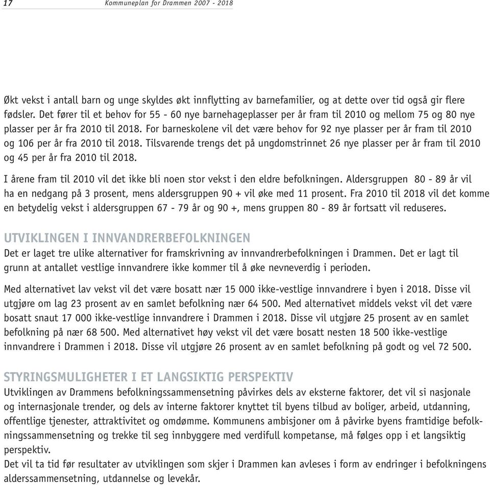 For barneskolene vil det være behov for 92 nye plasser per år fram til 2010 og 106 per år fra 2010 til 2018.