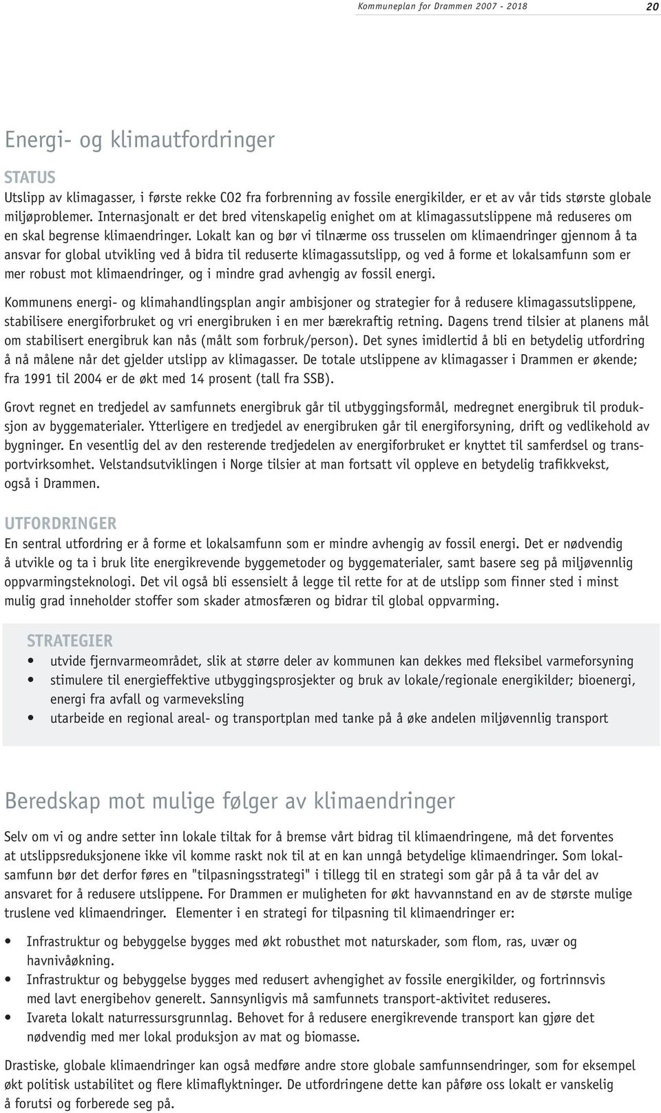 Lokalt kan og bør vi tilnærme oss trusselen om klimaendringer gjennom å ta ansvar for global utvikling ved å bidra til reduserte klimagassutslipp, og ved å forme et lokalsamfunn som er mer robust mot