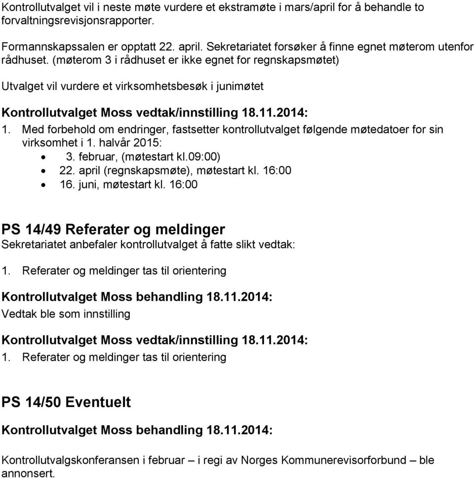 Med forbehold om endringer, fastsetter kontrollutvalget følgende møtedatoer for sin virksomhet i 1. halvår 2015: 3. februar, (møtestart kl.09:00) 22. april (regnskapsmøte), møtestart kl. 16:00 16.