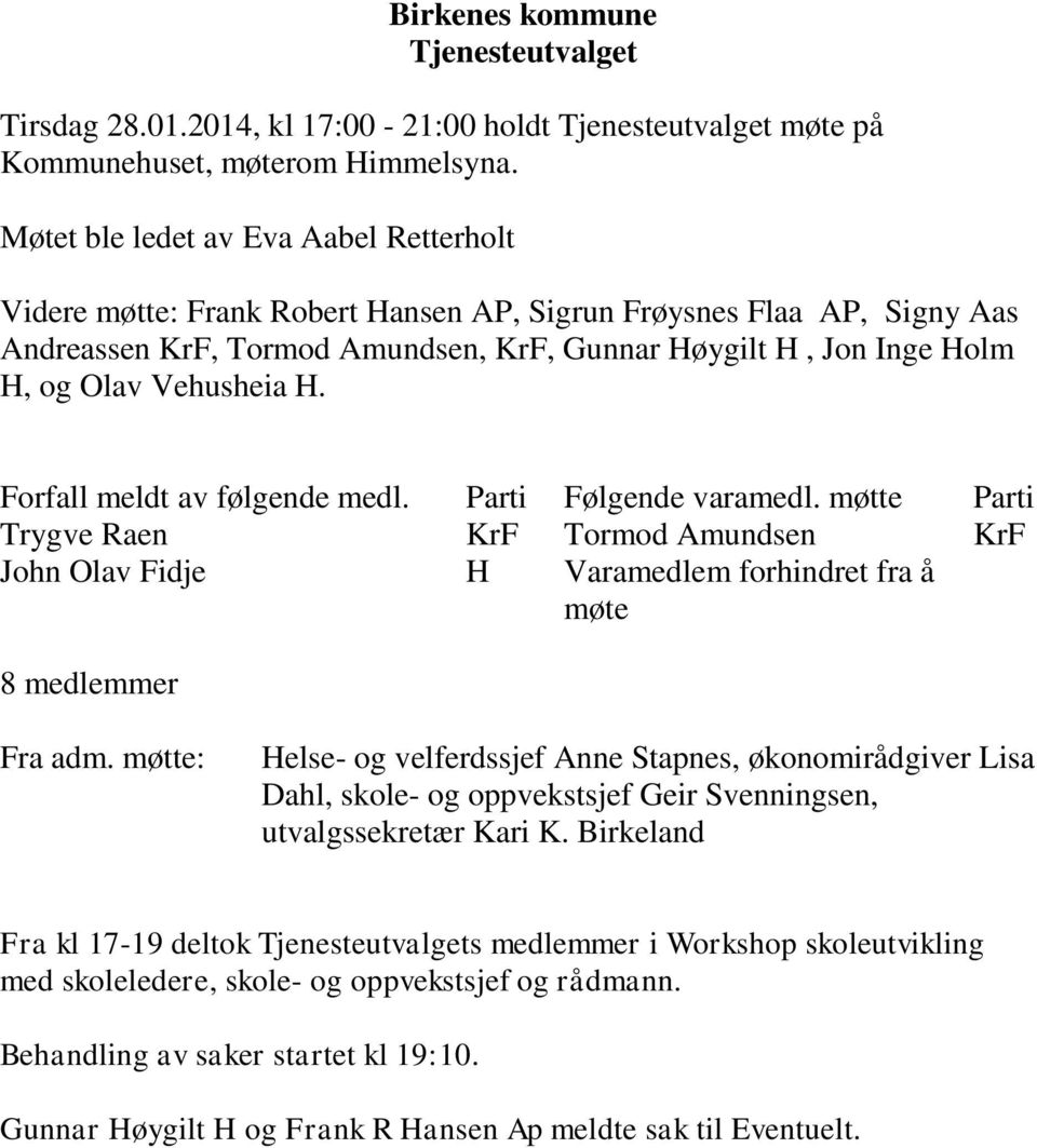 Vehusheia H. Forfall meldt av følgende medl. Parti Følgende varamedl. møtte Parti Trygve Raen KrF Tormod Amundsen KrF John Olav Fidje H Varamedlem forhindret fra å møte 8 medlemmer Fra adm.